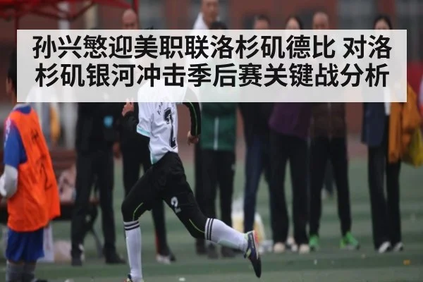 孙兴慜迎美职联洛杉矶德比 对洛杉矶银河冲击季后赛关键战分析