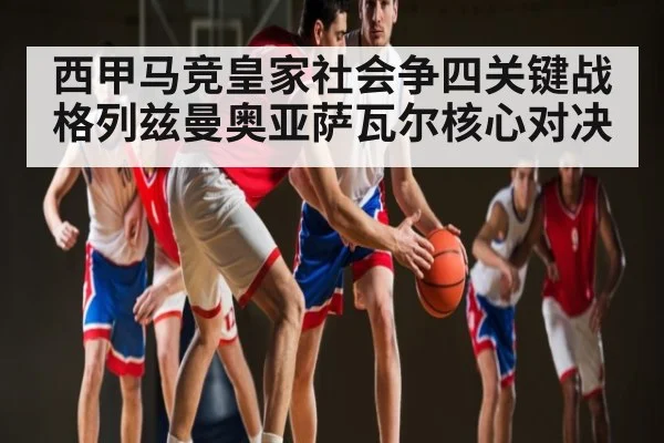 西甲马竞皇家社会争四关键战 格列兹曼奥亚萨瓦尔核心对决