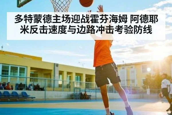 多特蒙德主场迎战霍芬海姆 阿德耶米反击速度与边路冲击考验防线